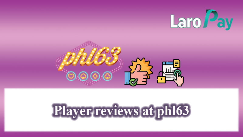 Basahin ang mga karanasan ng mga manlalaro sa paggamit ng PHL63.