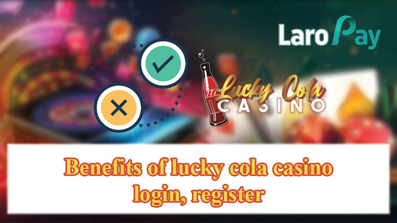Benefits of lucky cola casino login, register