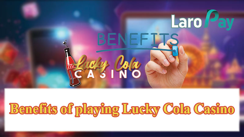 Benefits of playing Lucky Cola Casino