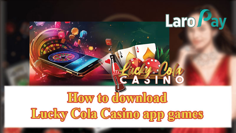How to download Lucky Cola Casino app games