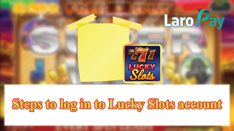 Note when logging into your Lucky Slots account