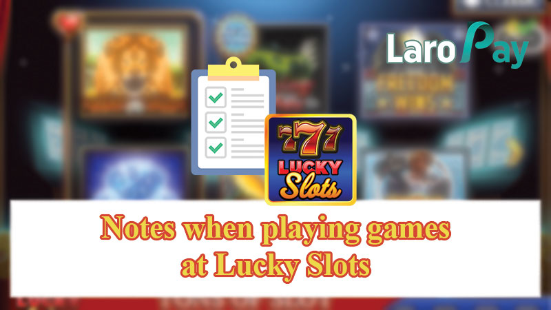 Notes when playing games at Lucky Slots