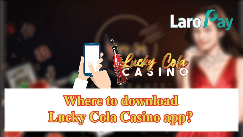 Where to download Lucky Cola Casino app?