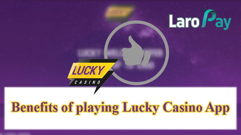 Benefits of playing Lucky Casino App