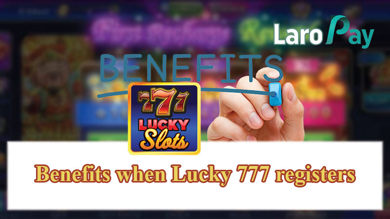 Benefits when Lucky 777 registers