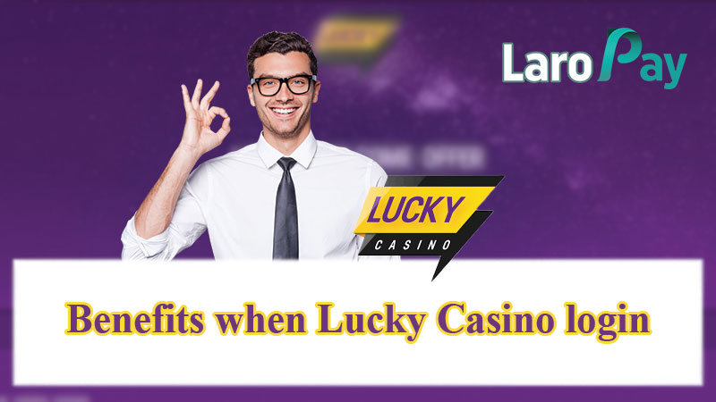 Benefits when Lucky Casino login