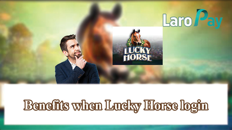 Benefits when Lucky Horse login