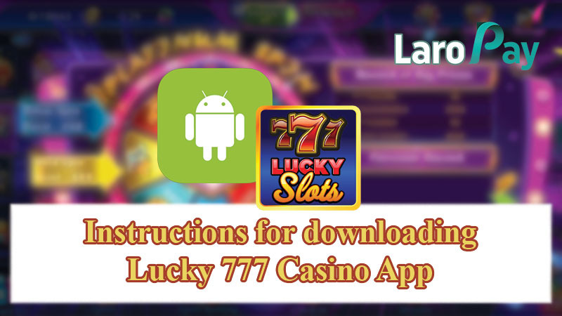 Instructions for downloading Lucky 777 Casino App