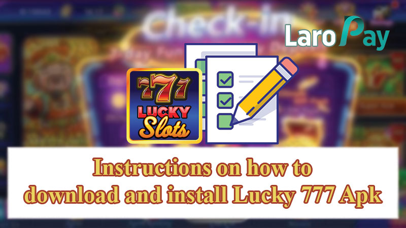 Instructions on how to download and install Lucky 777 Apk