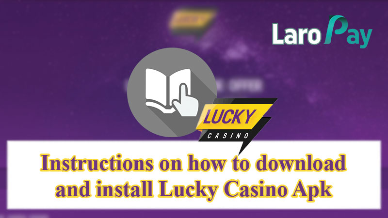 Instructions on how to download and install Lucky Casino Apk
