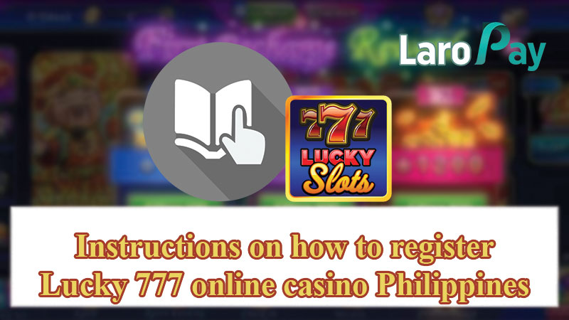 Instructions on how to register Lucky 777 online casino Philippines