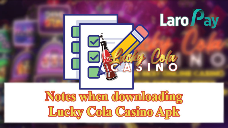 Notes when downloading Lucky Cola Casino Apk