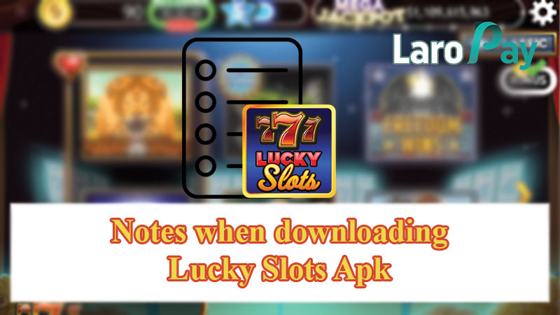 Notes when downloading Lucky Slots Apk