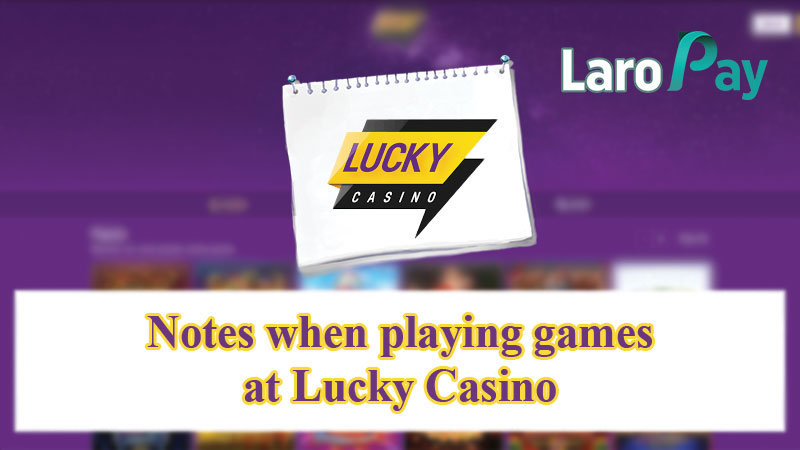 Notes when playing games at Lucky Casino