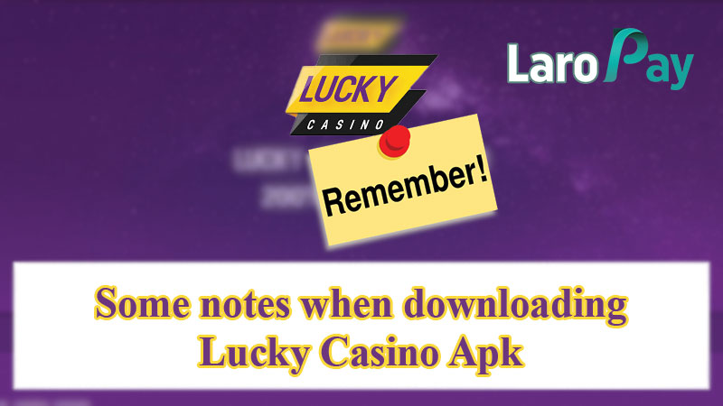 Some notes when downloading Lucky Casino Apk