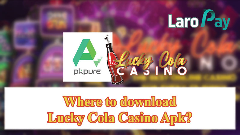 Where to download Lucky Cola Casino Apk?