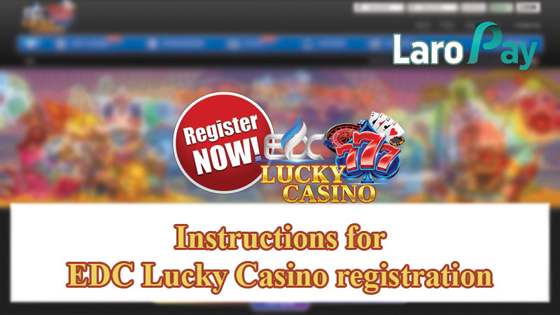 Instructions for EDC Lucky Casino registration