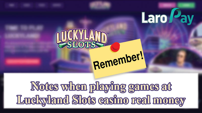 Notes when playing games at Luckyland Slots casino real money
