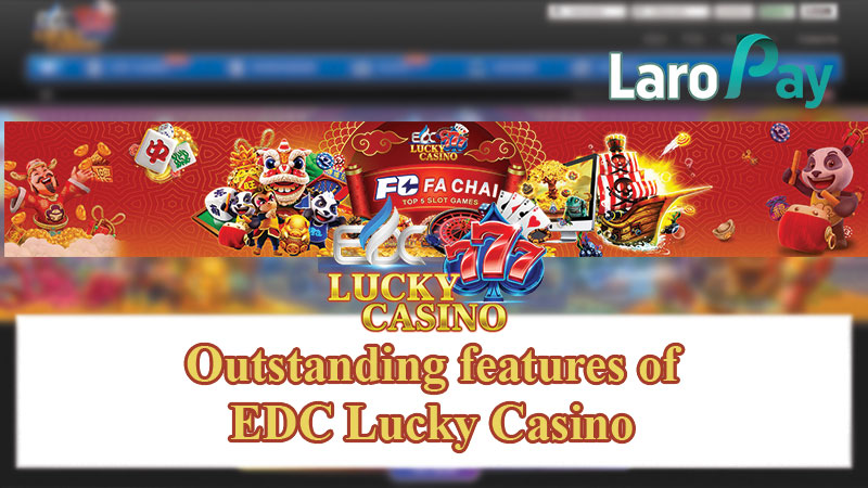 Outstanding features of EDC Lucky Casino