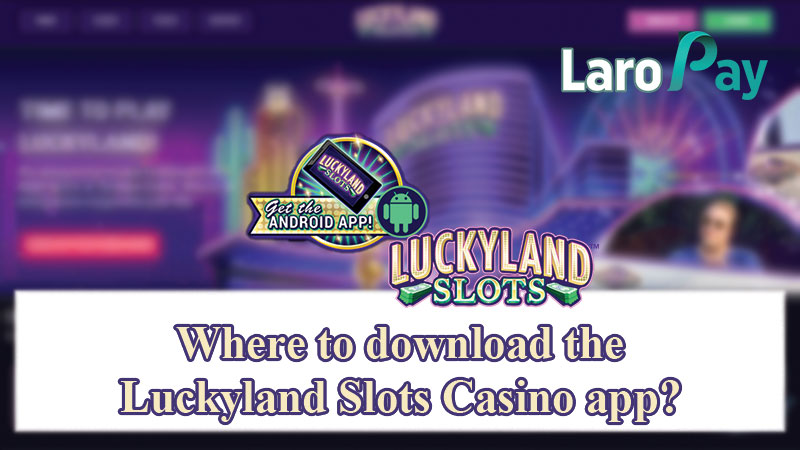 Where to download the Luckyland Slots Casino app?