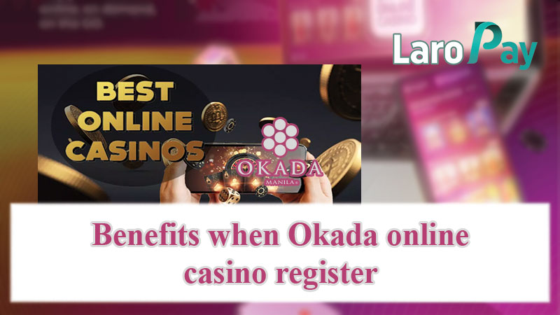 Benefits when Okada online casino register