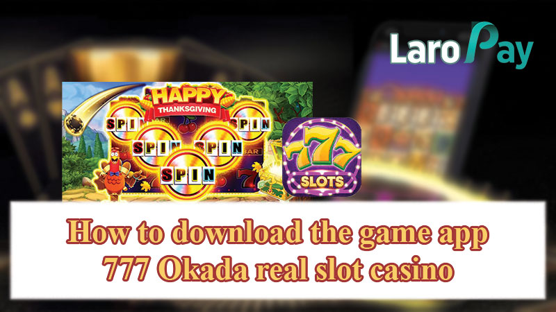 How to download the game app 777 Okada real slot casino