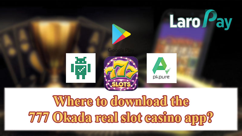 Where to download the 777 Okada real slot casino app?