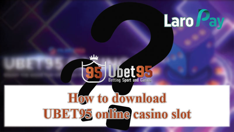 How to download UBET95 online casino slot